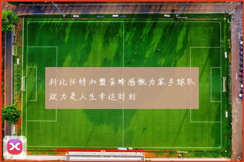 科比怀特加盟黄蜂感慨为家乡球队效力是人生幸运时刻
