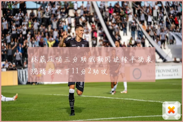 林葳压哨三分助俄勒冈逆转半场表现精彩砍下11分2助攻